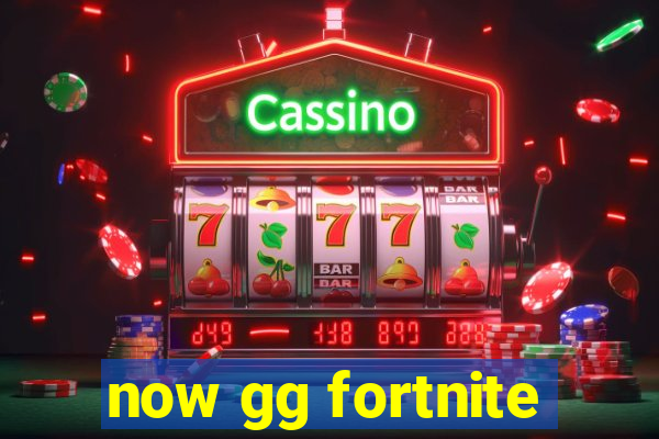 now gg fortnite